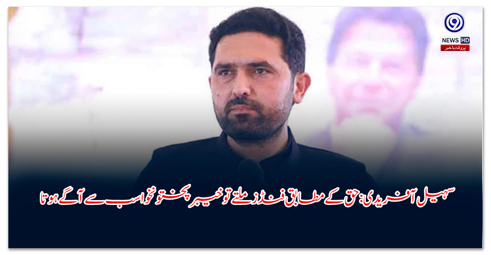 سہیل آفریدی: حق کے مطابق فنڈز ملتے تو خیبر پختونخوا سب سے آگے ہوتا