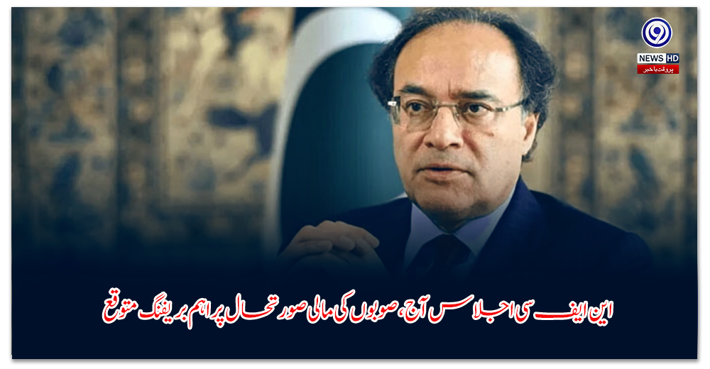 این-ایف-سی-اجلاس-آج،-صوبوں-کی-مالی-صورتحال-پر-اہم-بریفنگ-متوقع