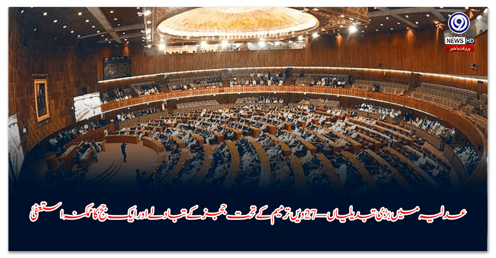 عدلیہ-میں-بڑی-تبدیلیاں-—-ویں-ترمیم-کے-تحت-ججز-کے-تبادلے-اور-ایک-جج-کا-ممکنہ-استعفیٰ