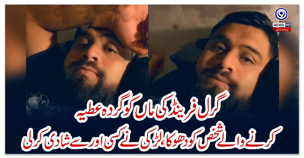 گرل-فرینڈ-کی-ماں-کو-گردہ-عطیہ-کرنے-والے-شخص-کو-دھوکا،-لڑکی-نے-کسی-اور-سے-شادی-کرلی